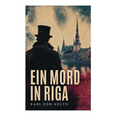 Ein Mord in Riga, Taschenbuch von Karl Holtei, E-artnow, 978-80-273-4859-6