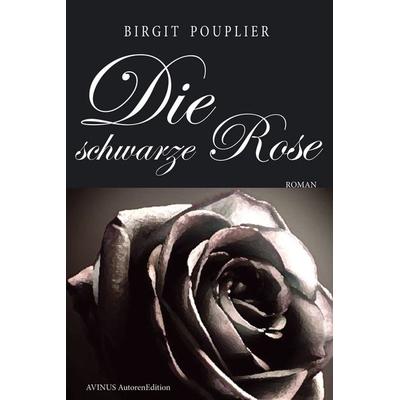 Die schwarze Rose, Taschenbuch von Birgit Pouplier, AVINUS Verlag Sieber & Dr. Weber GbR, 978-3-86938-004-9