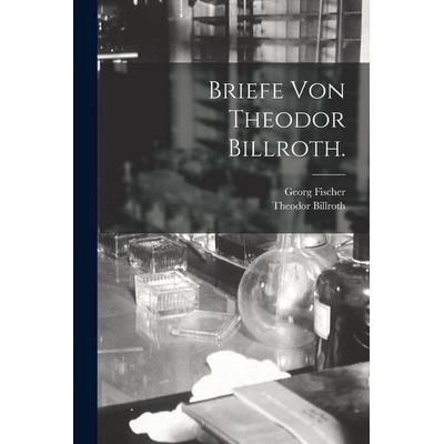 Briefe von Theodor Billroth., Taschenbuch von Theodor Billroth,Georg Fischer, Legare Street Press, 978-1-01-629680-9