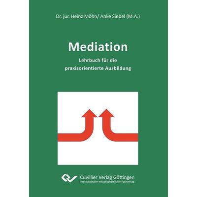 Mediation. Lehrbuch für die praxisorientierte Ausbildung, Taschenbuch von Heinz Möhn,Anke Siebel, Cuvillier Verlag, 978-3-95404-827-4