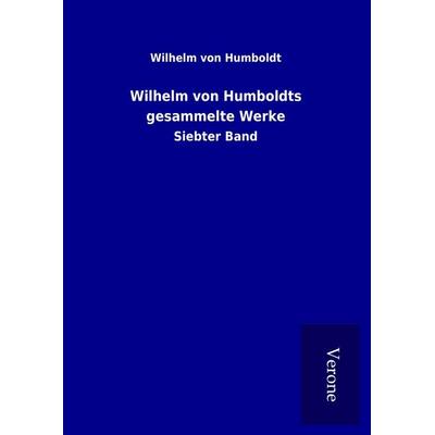Wilhelm von Humboldts gesammelte Werke, Gebundene Ausgabe von Wilhelm Humboldt, BoD - Books on Demand