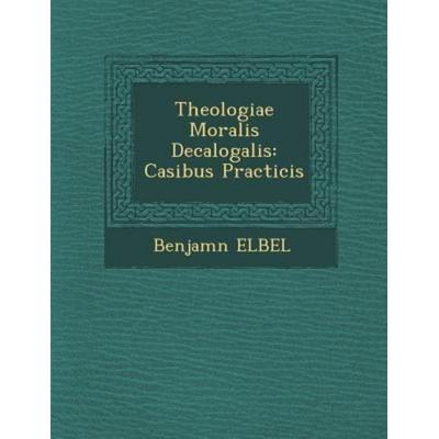 Theologiae Moralis Decalogalis: Casibus Practicis, von Benjam& Elbel, Saraswati Press, 978-1-286-92636-9