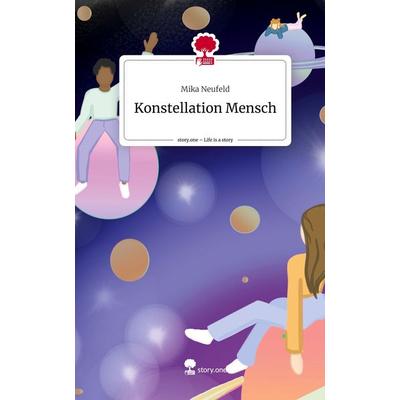 Konstellation Mensch. Life is a Story - story.one, Gebundene Ausgabe von Mika Neufeld, Story.one publishing, 978-3-7115-1352-6