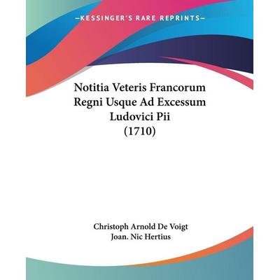 Notitia Veteris Francorum Regni Usque Ad Excessum Ludovici Pii (1710), Taschenbuch von Christoph Arnold De Voigt,Joan. Nic Hertius, Kessinger