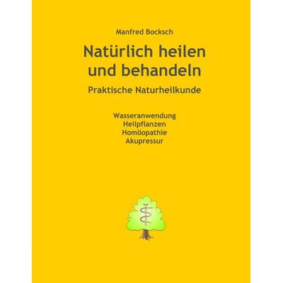 Natürlich heilen und behandeln, Taschenbuch von Manfred Bocksch, BoD – Books on Demand