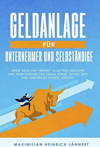 Maximilian Heinrich Jännert - Geldanlage für Unternehmer und Selbständige: Mehr Geld und Freiheit: Alles was Gründer und Selbständige zum Thema Börse, Aktien, ETFs und Immobilien wissen müssen! + Altersvorsorge für Selbstständige - Preis vom 09.10.2026 07