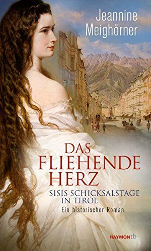 Jeannine Meighörner - Das fliehende Herz. Sisis Schicksalstage in Tirol. Ein historischer Roman (HAYMON TASCHENBUCH) - Preis vom 12.10.2026 11:37:12 h