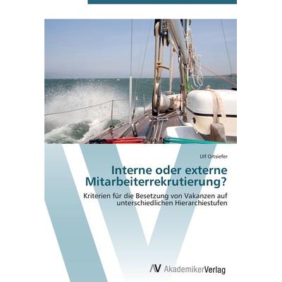 Interne oder externe Mitarbeiterrekrutierung?, Taschenbuch von Ulf Ortsiefer, AV Akademikerverlag, 978-3-639-42770-7
