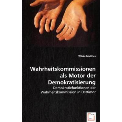 Matthes, W: Wahrheitskommissionen als Motor der Demokratisie, Taschenbuch von Wibke Matthes, VDM, 978-3-8364-9721-3