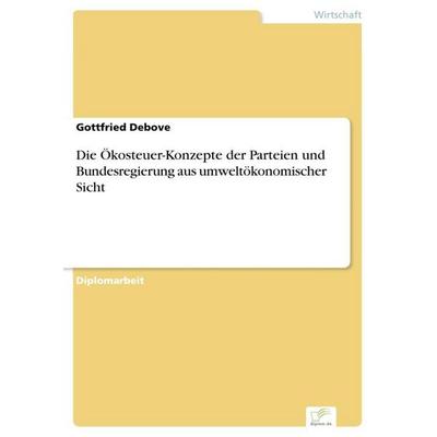 Die Ökosteuer-Konzepte der Parteien und Bundesregierung aus umweltökonomischer Sicht, Taschenbuch von Gottfried Debove, GRIN, 978-3-8386-3985-7