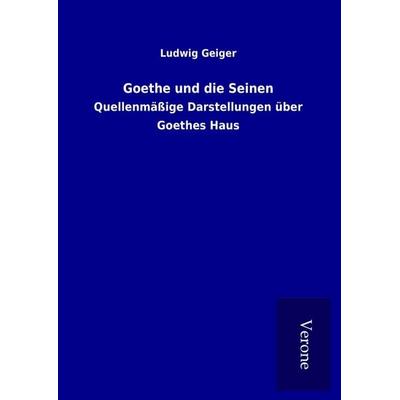 Goethe und die Seinen, Gebundene Ausgabe von Ludwig Geiger, BoD - Books on Demand