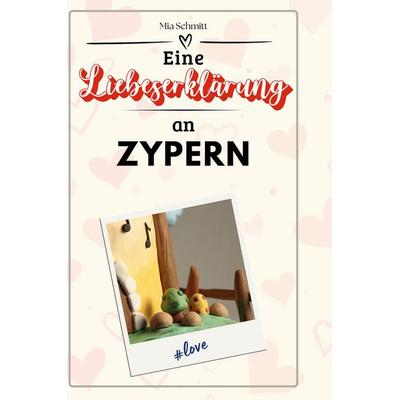 Eine Liebeserklärung an Zypern, Gebundene Ausgabe von Mia Schmitt, BoD - Books on Demand, 978-3-7591-5702-7
