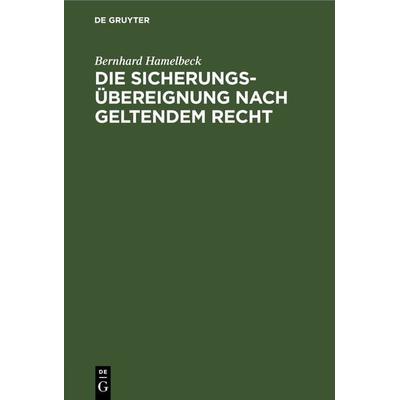 Die Sicherungsübereignung nach geltendem Recht, Gebundene Ausgabe von Bernhard Hamelbeck, De Gruyter, 978-3-11-242705-7