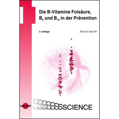 Die B-Vitamine Folsäure, B6 und B12 in der Prävention, Gebundene Ausgabe von Uwe Till, Uni-Med, 978-3-8374-1420-2