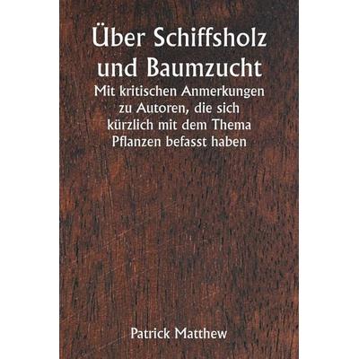 Über Schiffsholz und Baumzucht Mit kritischen Anmerkungen zu Autoren, die sich kürzlich mit dem Thema Pflanzen befasst haben, Taschenbuch von Patrick