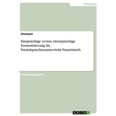 Einsprachige versus zweisprachige Semantisierung im Fremdsprachenunterricht Französisch, Taschenbuch von Anonymous, GRIN, 978-3-346-30209-0