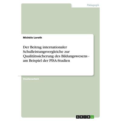 Der Beitrag internationaler Schulleistungsvergleiche zur Qualitätssicherung des Bildungswesens - am Beispiel der PISA-Studien, Taschenbuch von Michèle
