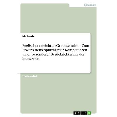 Englischunterricht an Grundschulen - Zum Erwerb fremdsprachlicher Kompetenzen unter besonderer Berücksichtigung der Immersion, Taschenbuch von Iris