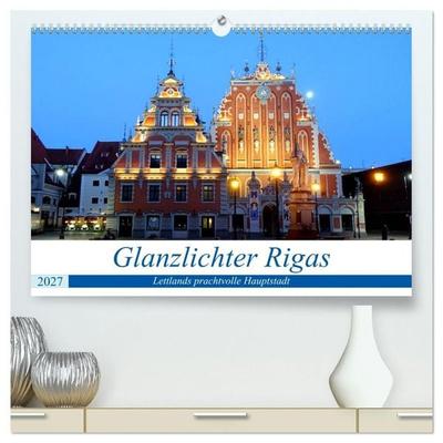 Glanzlichter Rigas - Lettlands prachtvolle Hauptstadt (hochwertiger Premium Wandkalender 2027 DIN A2 quer), Kunstdruck in Hochglanz