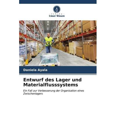 Entwurf des Lager und Materialflusssystems, Taschenbuch von Daniela Ayala, Verlag Unser Wissen, 978-620-6-53858-5