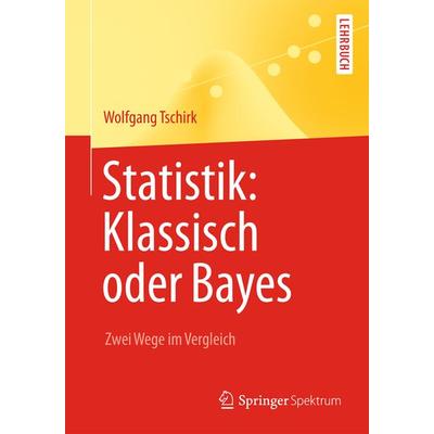 Statistik: Klassisch oder Bayes, Taschenbuch von Wolfgang Tschirk, Springer Berlin, 978-3-642-54384-5
