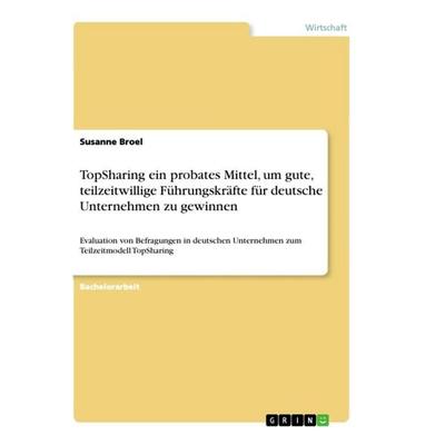 TopSharing ein probates Mittel, um gute, teilzeitwillige Führungskräfte für deutsche Unternehmen zu gewinnen, Taschenbuch von Susanne Broel, GRIN,