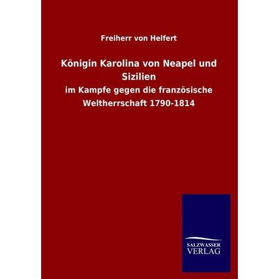 Königin Karolina von Neapel und Sizilien, Taschenbuch von Freiherr Helfert, Salzwasser, 978-3-8460-1225-3