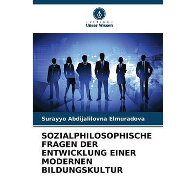 SOZIALPHILOSOPHISCHE FRAGEN DER ENTWICKLUNG EINER MODERNEN BILDUNGSKULTUR, Taschenbuch von Surayyo Abdijalilovna Elmuradova, Verlag Unser Wissen,