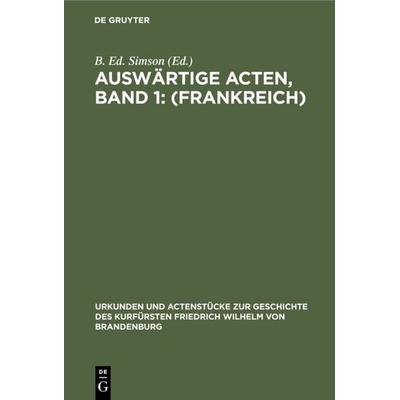 Auswärtige Acten, Band 1: (Frankreich), Gebundene Ausgabe von , De Gruyter, 978-3-11-110906-0