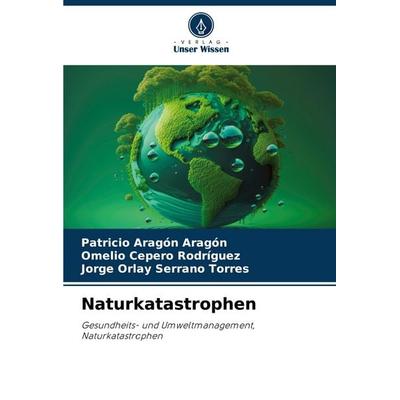 Naturkatastrophen, Taschenbuch von Patricio Aragón Aragón,Omelio Cepero Rodriguez,Jorge Orlay Serrano Torres, Verlag Unser Wissen, 978-620-7-14953-7