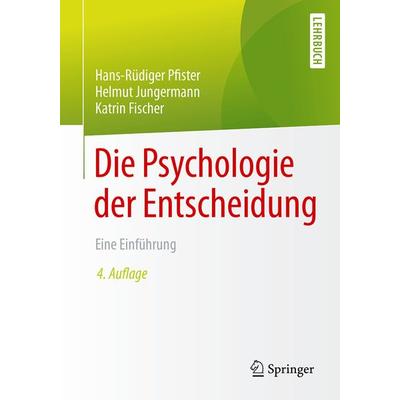 Die Psychologie der Entscheidung, Taschenbuch von Hans-Rüdiger Pfister,Helmut Jungermann,Katrin Fischer, Springer Berlin, 978-3-662-53037-5