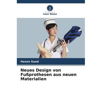 Neues Design von Fußprothesen aus neuen Materialien, Taschenbuch von Hasan Saad, Verlag Unser Wissen, 978-620-8-30590-1