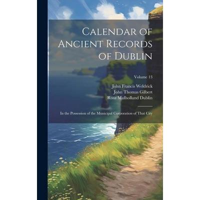 Calendar of Ancient Records of Dublin: In the Possession of the Municipal Corporation of That City; Volume 13, Gebundene Ausgabe von John Thomas