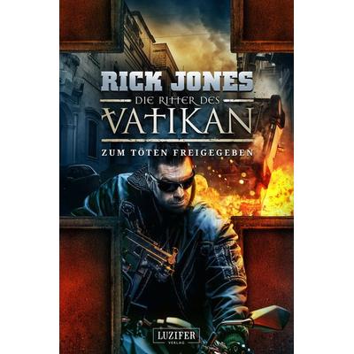 ZUM TÖTEN FREIGEGEBEN (Die Ritter des Vatikan 10), Taschenbuch von Rick Jones, Luzifer Verlag, 978-3-95835-671-9