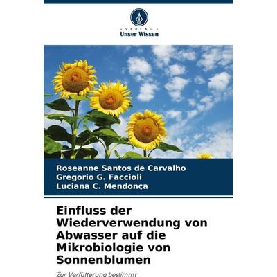 Einfluss der Wiederverwendung von Abwasser auf die Mikrobiologie von Sonnenblumen, Taschenbuch von Roseanne Santos de Carvalho,Gregorio G.