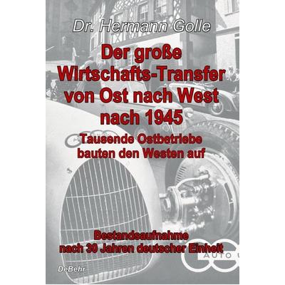 Der große Wirtschafts-Transfer von Ost nach West nach 1945 - Tausende Ostbetriebe bauten den Westen auf - Bestandsaufnahme nach 30 Jahren deutscher
