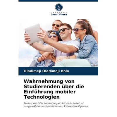 Wahrnehmung von Studierenden über die Einführung mobiler Technologien, Taschenbuch von Oladimeji Oladimeji Bola, Verlag Unser Wissen,