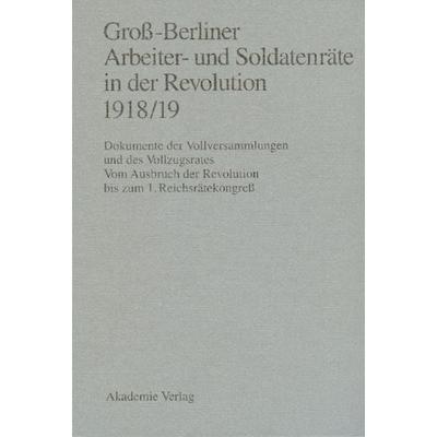 Groß-Berliner Arbeiter- und Soldatenräte in der Revolution 1918/19, Gebundene Ausgabe von , De Gruyter, 978-3-05-002247-5