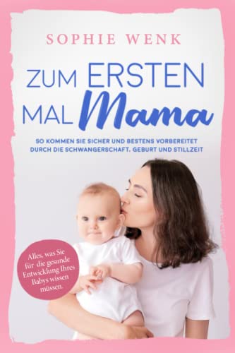 Sophie Wenk - Zum ersten Mal Mama: Alles, was Sie für die gesunde Entwicklung Ihres Babys wissen müssen. So kommen Sie sicher und bestens vorbereitet durch die Schwangerschaft, Geburt und Stillzeit - Preis vom 13.10.2026 19:28:25 h