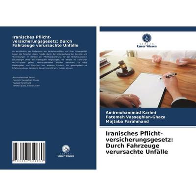 Iranisches Pflicht- versicherungsgesetz: Durch Fahrzeuge verursachte Unfälle, Taschenbuch von Amirmohammad Karimi,Fatemeh Vasseghian-Ghaza,Mojtaba