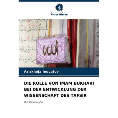 Die Rolle von Imam Bukhari bei der Entwicklung der Wissenschaft des Tafsir, Taschenbuch von Azizkhoja Inoyatov, Verlag Unser Wissen, 978-620-5-62728-0