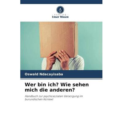 Wer bin ich? Wie sehen mich die anderen?, Taschenbuch von Oswald Ndacayisaba, Verlag Unser Wissen, 978-620-4-58814-8
