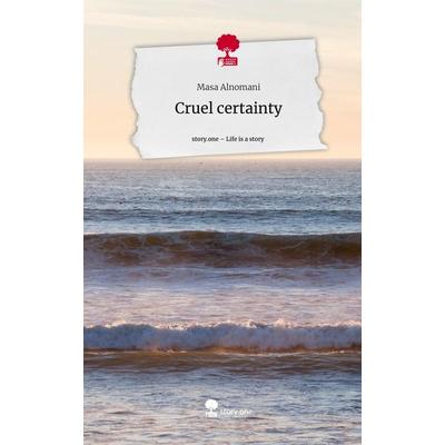 Cruel certainty. Life is a Story - story.one, Gebundene Ausgabe von Masa Alnomani, Story.one publishing, 978-3-7108-6084-3