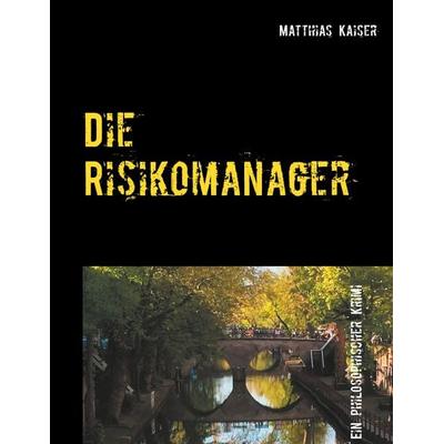 Die Risikomanager, Taschenbuch von Matthias Kaiser, BoD – Books on Demand, 978-3-7460-6701-8