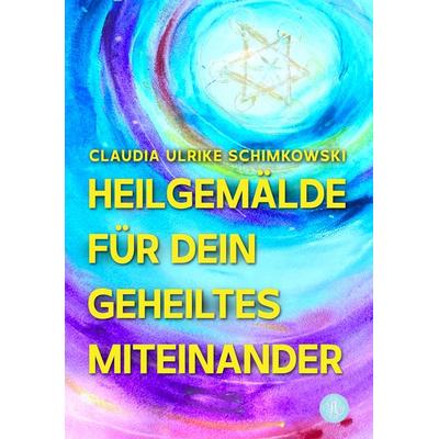 Heilgemälde für Dein geheiltes Miteinander, Gebundene Ausgabe von Claudia Ulrike Schimkowski, Antheum Verlag, 978-3-95949-795-4
