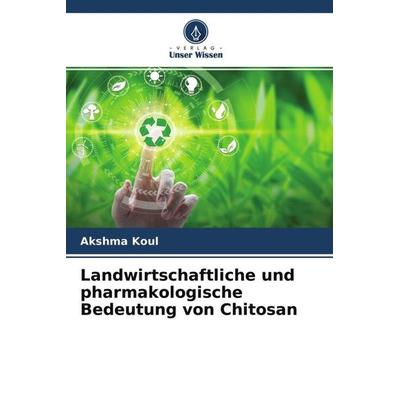 Landwirtschaftliche und pharmakologische Bedeutung von Chitosan, Taschenbuch von Akshma Koul, Verlag Unser Wissen, 978-620-4-54044-3