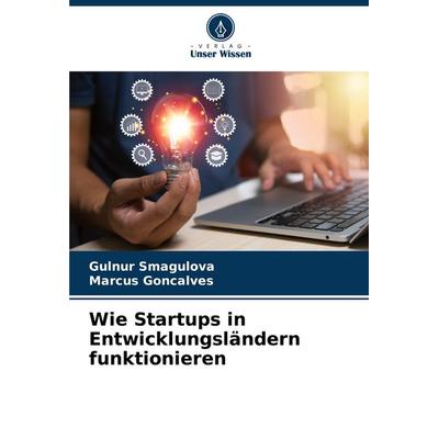 Wie Startups in Entwicklungsländern funktionieren, Taschenbuch von Gulnur Smagulova,Marcus Goncalves, Verlag Unser Wissen, 978-620-6-54933-8