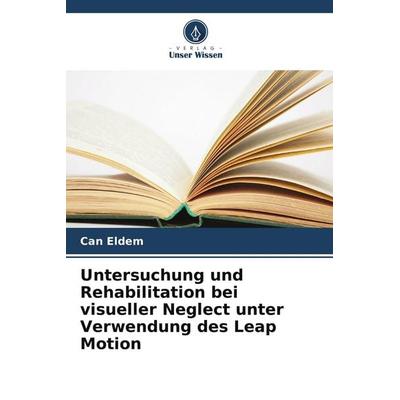 Untersuchung und Rehabilitation bei visueller Neglect unter Verwendung des Leap Motion, Taschenbuch von Can Eldem, Verlag Unser Wissen