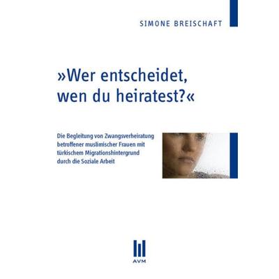 Wer entscheidet, wen du heiratest?, Taschenbuch von Simone Breischaft, Akademische Verlagsgemeinschaft München, 978-3-86306-743-4