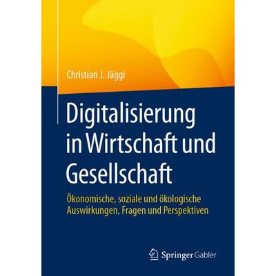 Digitalisierung in Wirtschaft und Gesellschaft, Taschenbuch von Christian J. Jäggi, Springer Fachmedien Wiesbaden GmbH, 978-3-658-42205-9